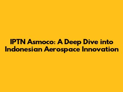 IPTN Asmoco: A Deep Dive into Indonesian Aerospace Innovation