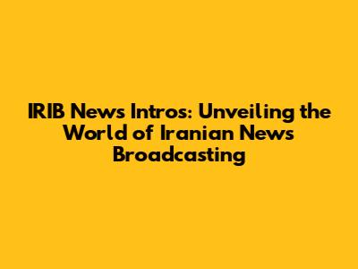 IRIB News Intros: Unveiling the World of Iranian News Broadcasting