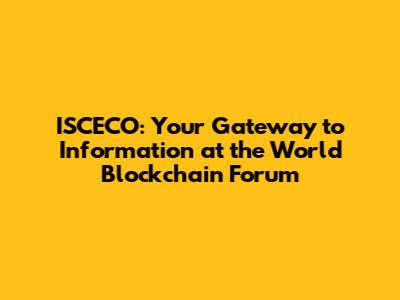 ISCECO: Your Gateway to Information at the World Blockchain Forum