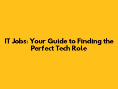 IT Jobs: Your Guide to Finding the Perfect Tech Role