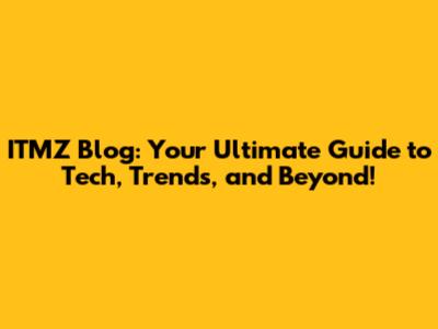 ITMZ Blog: Your Ultimate Guide to Tech, Trends, and Beyond!