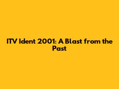 ITV Ident 2001: A Blast from the Past