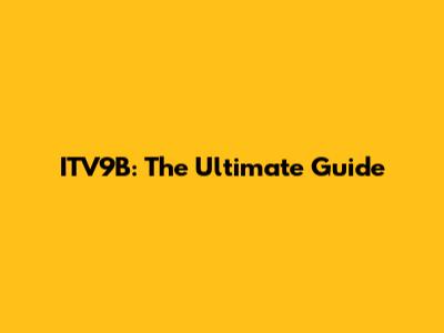 ITV9B: The Ultimate Guide