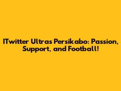 ITwitter Ultras Persikabo: Passion, Support, and Football!