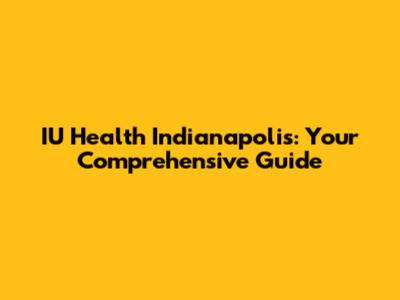 IU Health Indianapolis: Your Comprehensive Guide