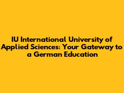 IU International University of Applied Sciences: Your Gateway to a German Education