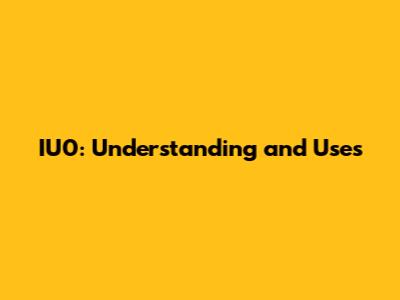 IU0: Understanding and Uses
