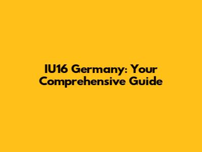 IU16 Germany: Your Comprehensive Guide