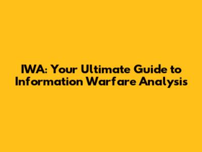IWA: Your Ultimate Guide to Information Warfare Analysis