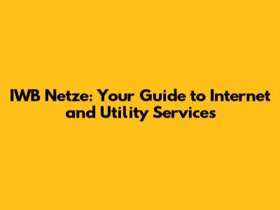 IWB Netze: Your Guide to Internet and Utility Services