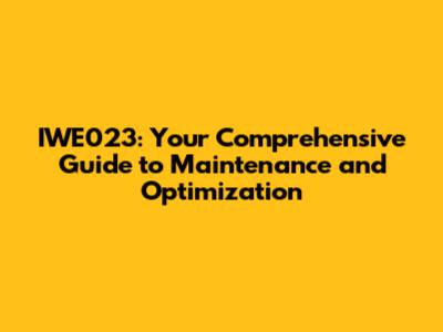 IWE023: Your Comprehensive Guide to Maintenance and Optimization
