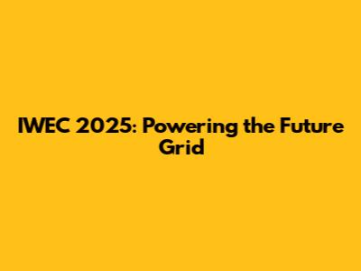 IWEC 2025: Powering the Future Grid