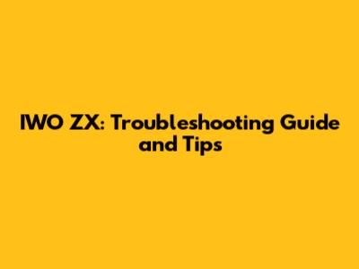 IWO ZX: Troubleshooting Guide and Tips