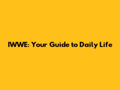 IWWE: Your Guide to Daily Life