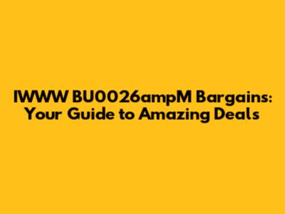 IWWW BU0026ampM Bargains: Your Guide to Amazing Deals