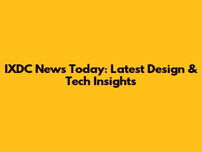 IXDC News Today: Latest Design & Tech Insights