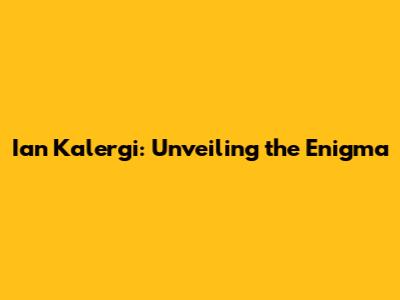 Ian Kalergi: Unveiling the Enigma