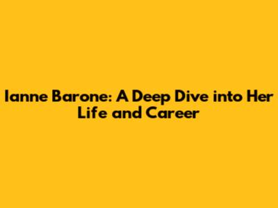 Ianne Barone: A Deep Dive into Her Life and Career