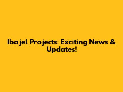 Ibajel Projects: Exciting News & Updates!
