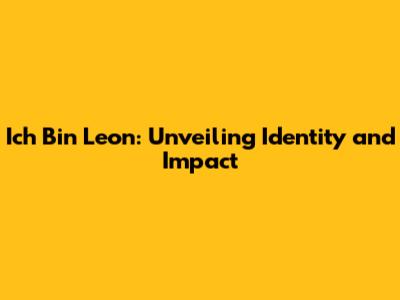 Ich Bin Leon: Unveiling Identity and Impact