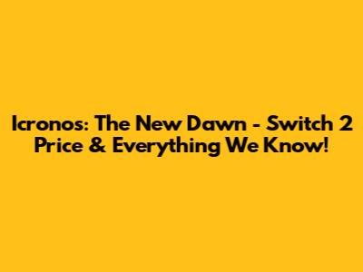 Icronos: The New Dawn - Switch 2 Price & Everything We Know!