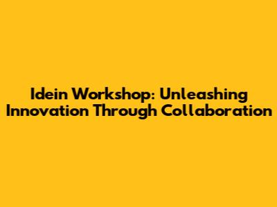Idein Workshop: Unleashing Innovation Through Collaboration