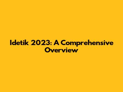 Idetik 2023: A Comprehensive Overview