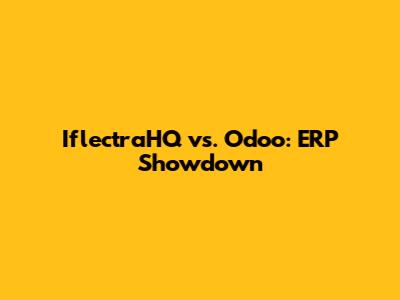 IflectraHQ vs. Odoo: ERP Showdown