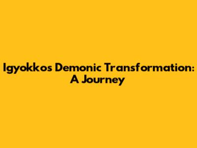 Igyokko's Demonic Transformation: A Journey
