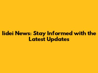 Iidei News: Stay Informed with the Latest Updates