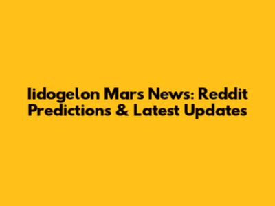 Iidogelon Mars News: Reddit Predictions & Latest Updates
