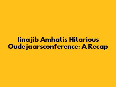 Iinajib Amhali's Hilarious Oudejaarsconference: A Recap
