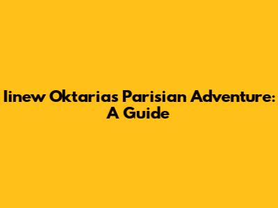 Iinew Oktaria's Parisian Adventure: A Guide