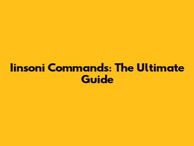 Iinsoni Commands: The Ultimate Guide
