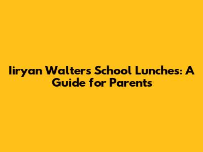 Iiryan Walters' School Lunches: A Guide for Parents