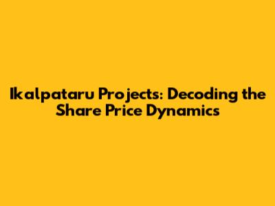 Ikalpataru Projects: Decoding the Share Price Dynamics