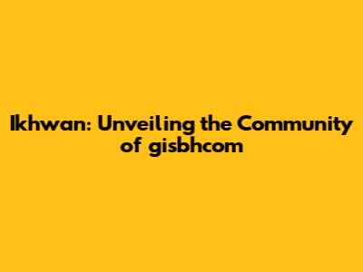 Ikhwan: Unveiling the Community of gisbhcom
