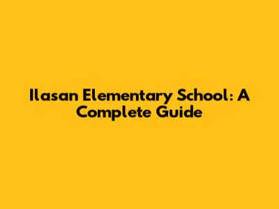 Ilasan Elementary School: A Complete Guide