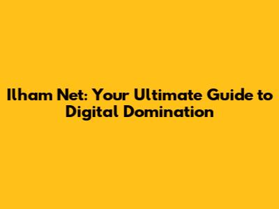 Ilham Net: Your Ultimate Guide to Digital Domination