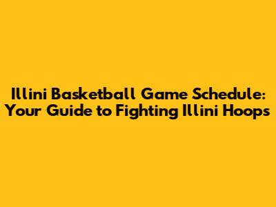 Illini Basketball Game Schedule: Your Guide to Fighting Illini Hoops