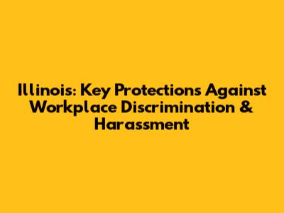 Illinois: Key Protections Against Workplace Discrimination & Harassment