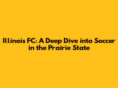 Illinois FC: A Deep Dive into Soccer in the Prairie State