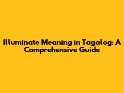 Illuminate Meaning in Tagalog: A Comprehensive Guide
