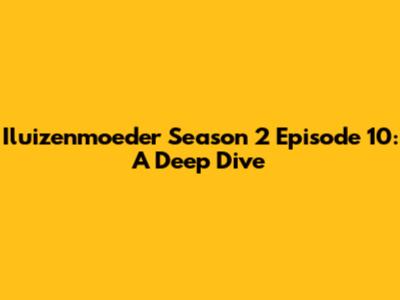 Iluizenmoeder Season 2 Episode 10: A Deep Dive