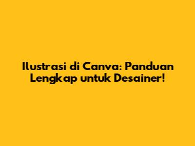 Ilustrasi di Canva: Panduan Lengkap untuk Desainer!