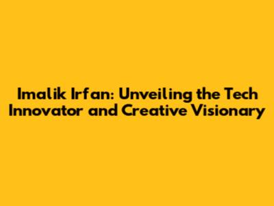 Imalik Irfan: Unveiling the Tech Innovator and Creative Visionary