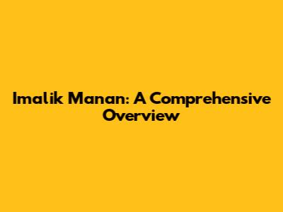 Imalik Manan: A Comprehensive Overview