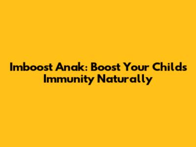 Imboost Anak: Boost Your Child's Immunity Naturally