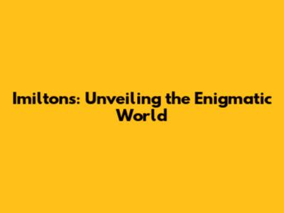 Imilton's: Unveiling the Enigmatic World