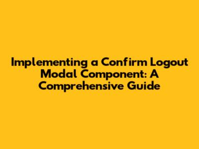 Implementing a Confirm Logout Modal Component: A Comprehensive Guide